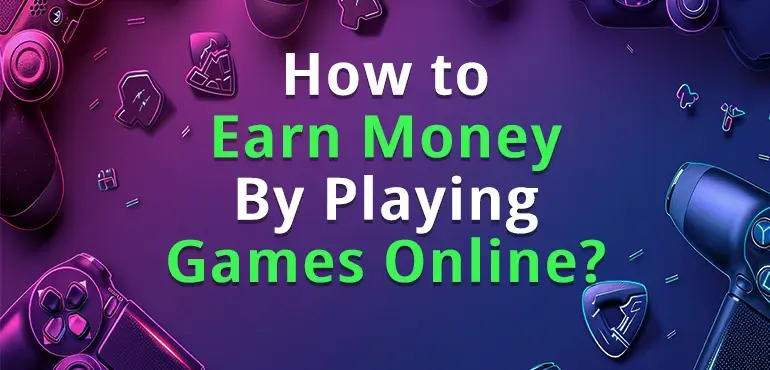 How To Earn Money By Playing Games? Top Proven Ways In 2024